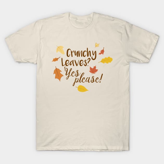 Crunchy Leaves Yes Please - An I Love Fall Design T-Shirt by stacreek